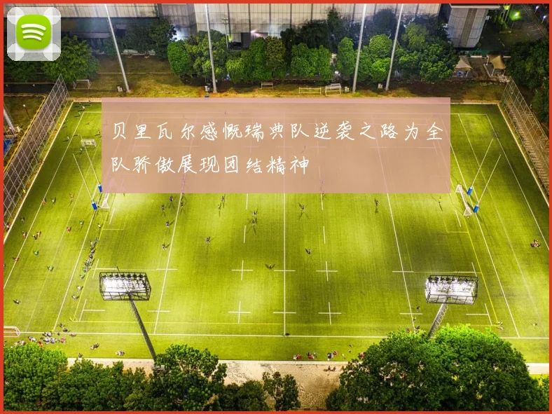贝里瓦尔感慨瑞典队逆袭之路为全队骄傲展现团结精神