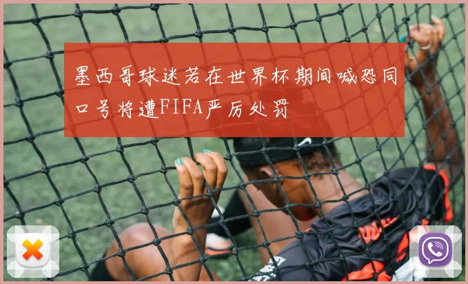 墨西哥球迷若在世界杯期间喊恐同口号将遭FIFA严厉处罚