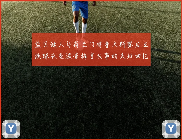盐贝健人与荷兰门将鲁夫斯赛后互换球衣重温奈梅亨共事的美好回忆